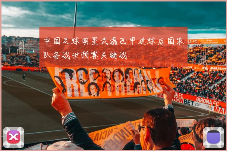 中国足球明星武磊西甲进球后国家队备战世预赛关键战