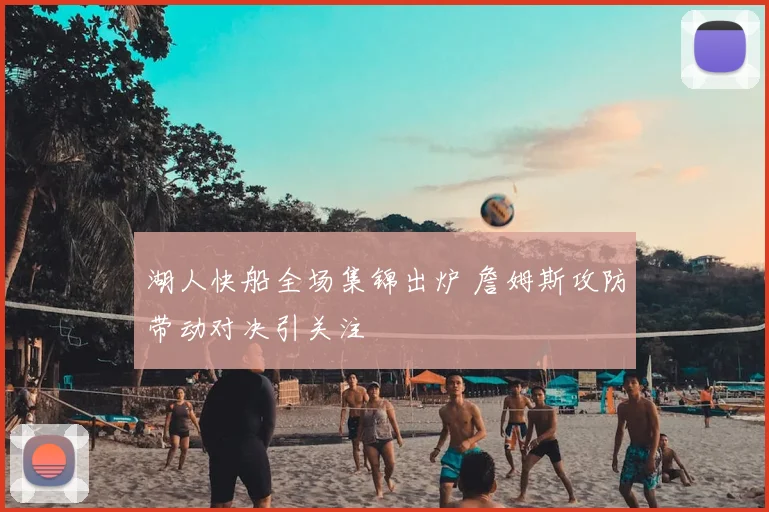 湖人快船全场集锦出炉 詹姆斯攻防带动对决引关注