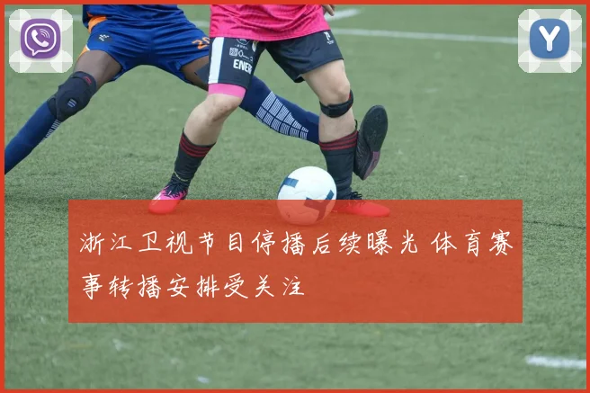浙江卫视节目停播后续曝光 体育赛事转播安排受关注