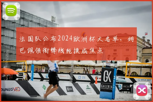 法国队公布2024欧洲杯大名单，姆巴佩领衔锋线轮换成焦点