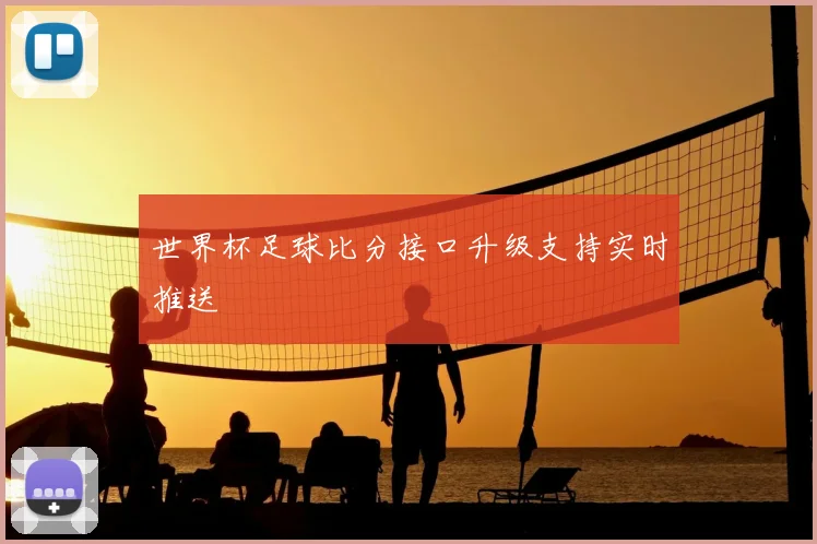 世界杯足球比分接口升级支持实时推送